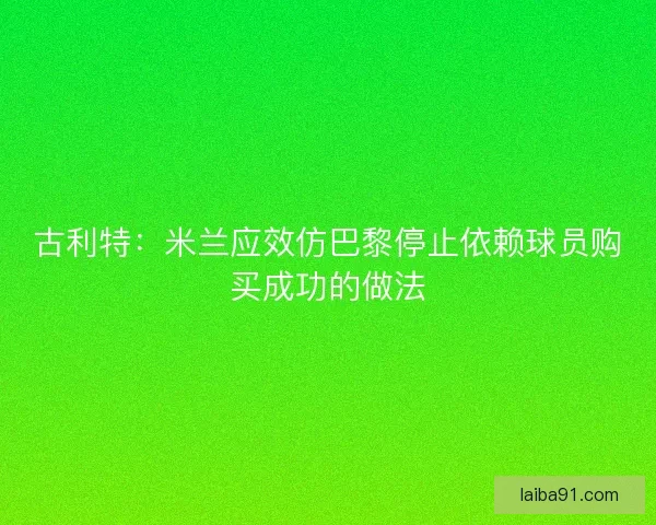 古利特：米兰应效仿巴黎停止依赖球员购买成功的做法